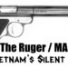The Ruger / MAC MKI: Vietnam’s Silent Service